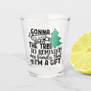 Gonna Lay Under The Tree Because I'm a Gift Cute Shot Glass