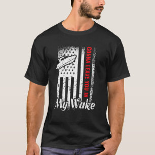 Gonna Leave You In My Wake Drag Boat Racing T-Shirt