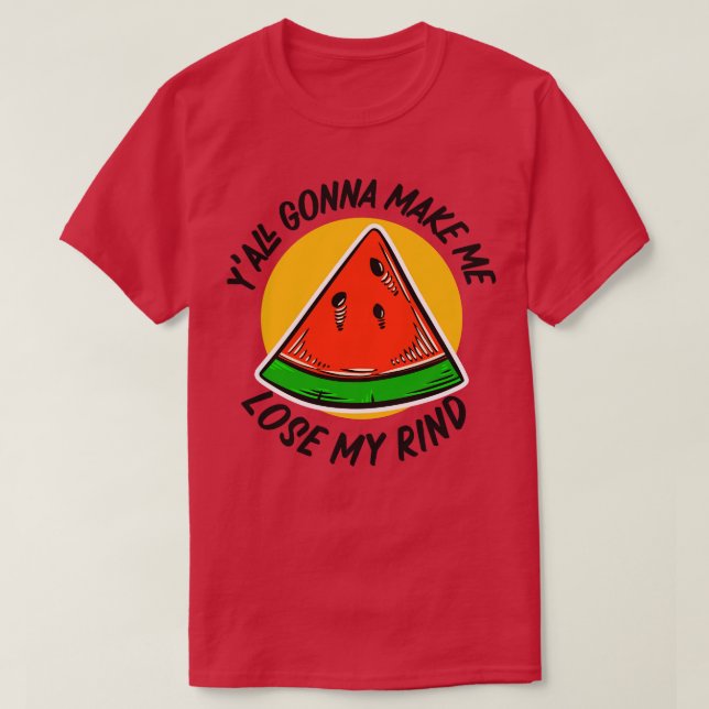 Gonna Make Me Lose My Rind Funny Watermelon 1 T-Shirt (Design Front)