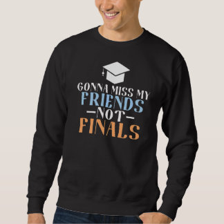 Gonna Miss My Friends Not Finals College School Gr Sweatshirt