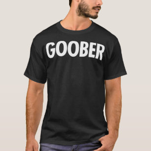 GOOBER Funny Sarcastic Quote Saying Humour Joke Ga T-Shirt
