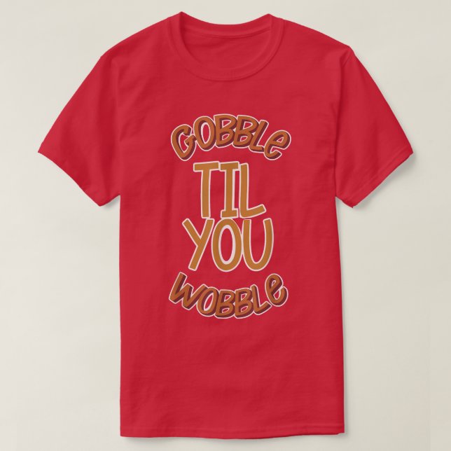 Gooble Til You Wobble Thanksgiving Turkey Funny Fe T-Shirt (Design Front)