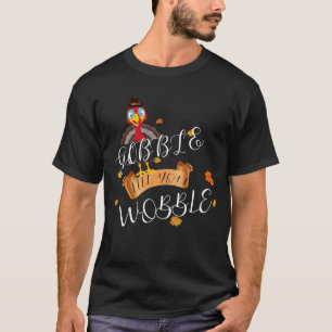 gooble till you wobble T-Shirt