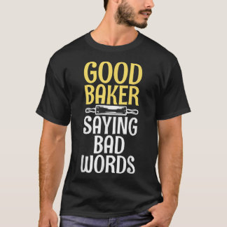 Good Baker say bad Words Cooking Baking Baker  T-Shirt