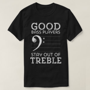 Good Bass Players Stay Out of Treble T-Shirt