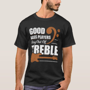 Good Bass Players Stay Out Of Treble T-Shirt