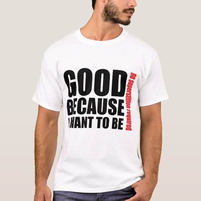 Good because I want to be  atheist shirt (Front)