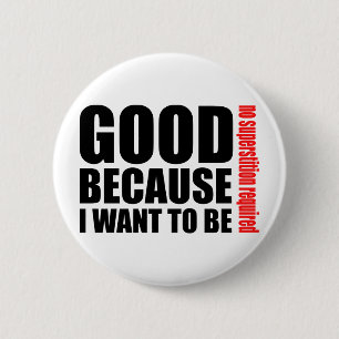 Good because I want to be, no superstiton required 6 Cm Round Badge