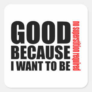 Good because I want to be, no superstiton required Square Sticker