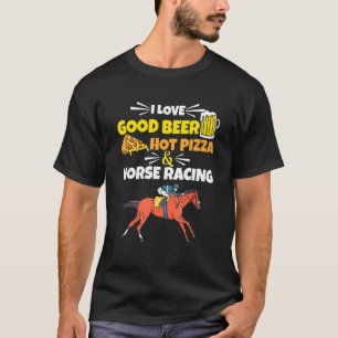 Good Beer Hot Pizza And Horse Racing Horses Appare T-Shirt