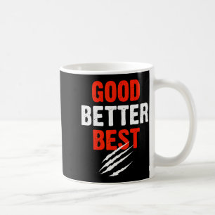 Good Better Funny Motivational Coffee Mug