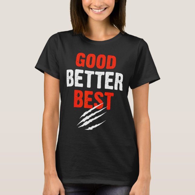 Good Better Funny Motivational  T-Shirt (Front)