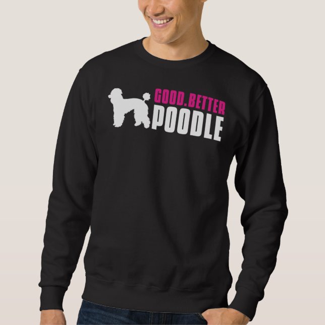 Good  Better  Poodle     Sweatshirt (Front)