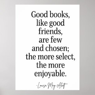 Good books, like good friends, are few and chosen; poster