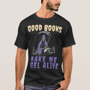 Good Books makes me Feel Alive Reading Grim Reaper T-Shirt