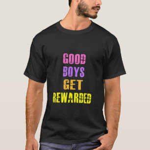 Good Boys Get Rewarded  Adult Humor 1 T-Shirt