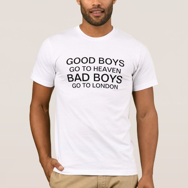 Good Boys Go To Heaven Bad Boys Go To London T-Shirt (Front)
