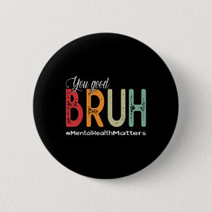 Good Bruh Mental Health Counsellor Therapist 6 Cm Round Badge