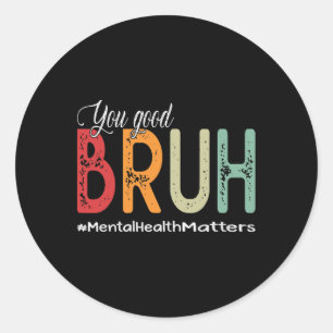 Good Bruh Mental Health Counselor Therapist  Classic Round Sticker