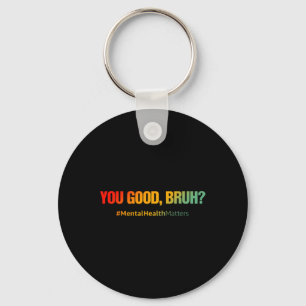 Good Bruh Mental Health Problems Mental Health Awa Key Ring
