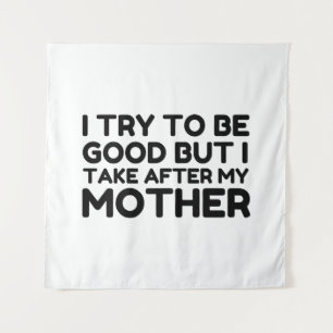 GOOD BUT TAKE AFTER MY MOTHER TAPESTRY