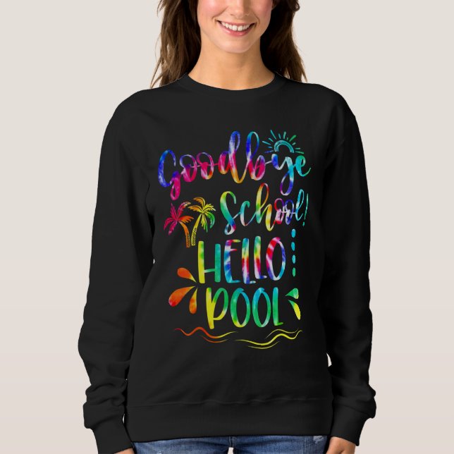 Good Bye School Hello Pool Tie Dye Last Day Of Sch Sweatshirt (Front)