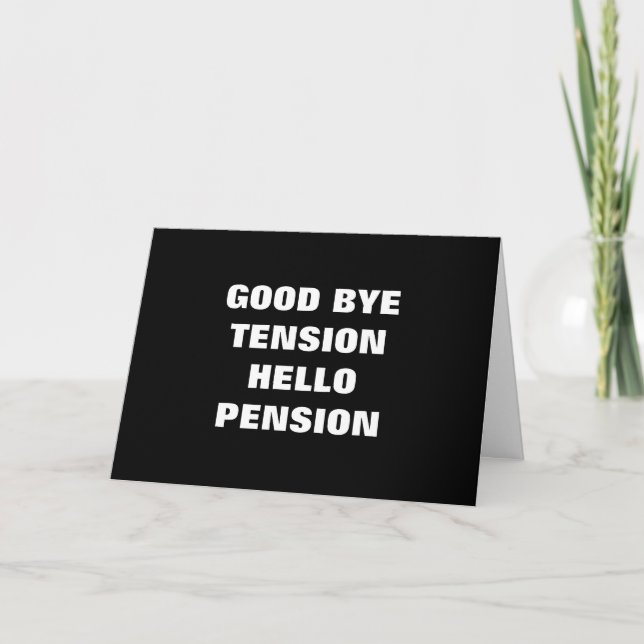 GOOD BYE TENSION=HELLO PENSION=RETIREMENT CARD (Front)
