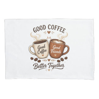 Good Coffee Good Friends with two coffee cups Pillowcase