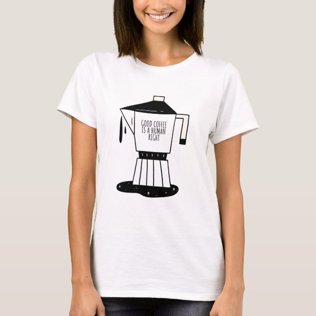 Good Coffee Is A Human Right T-Shirt (Front)