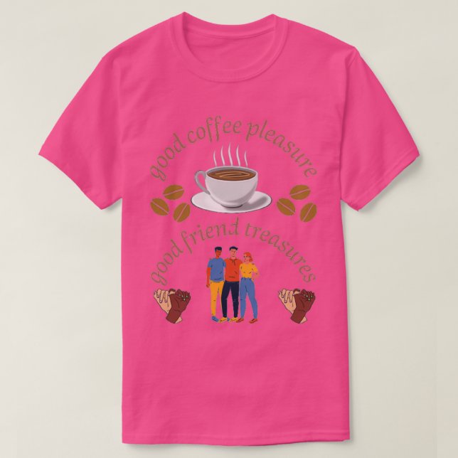 good coffee pleasure good friend treasures 3 T-Shirt (Design Front)