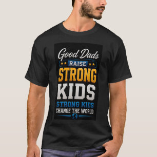 🌍 Good Dads Raise Strong Kids Gift 🌍 T-Shirt