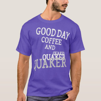 Good Day Coffee And Quaker 11 T-Shirt