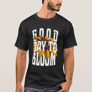 Good Day to bloom T-Shirt