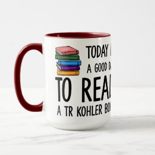 Good Day to Read a TR Kohler Book Mug