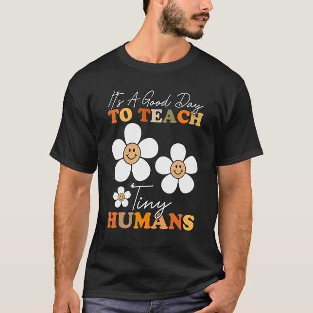 Good Day To Teach Tiny Humans Teach Love Inspire T T-Shirt (Front)