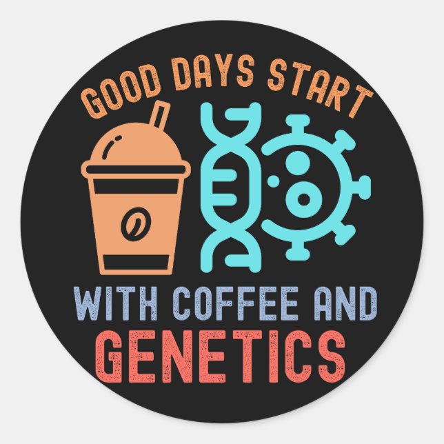 Good Days Start with Coffee and Genetics Classic Round Sticker (Front)
