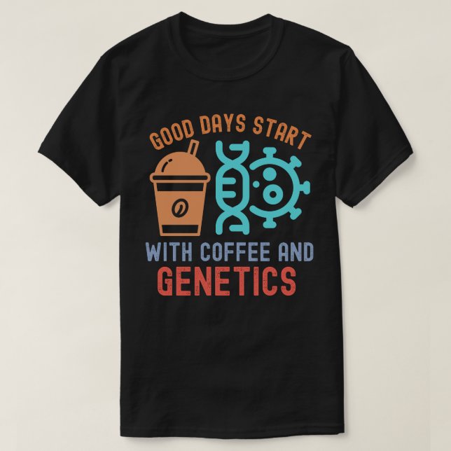 Good Days Start with Coffee and Genetics T-Shirt (Design Front)