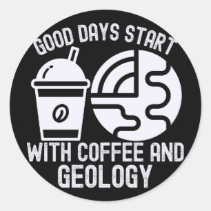 Good Days Start with Coffee and Geology Classic Round Sticker