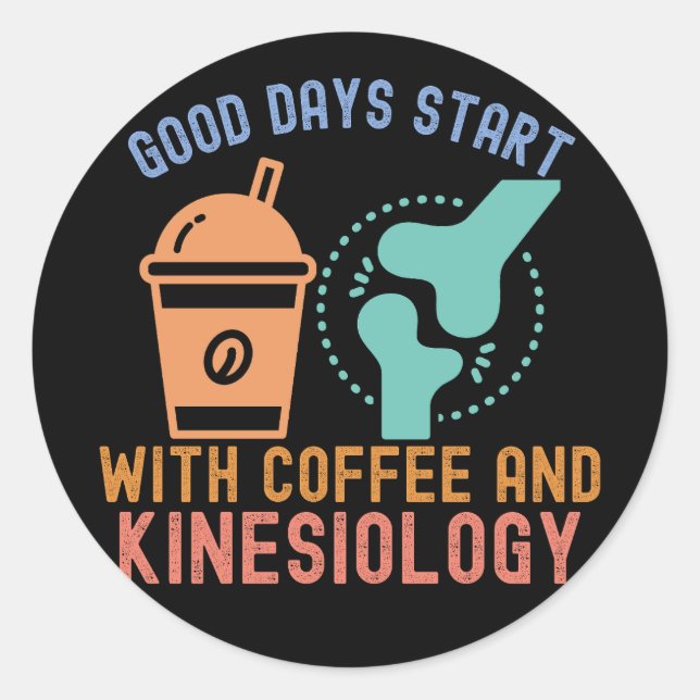 Good Days Start with Coffee and Kinesiology Classic Round Sticker (Front)