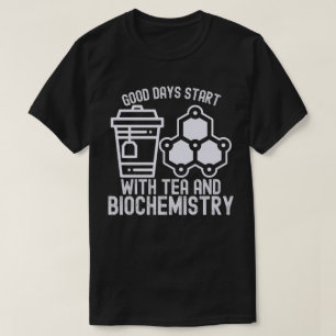 Good Days Start with tea and Biochemistry T-Shirt