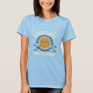 Good Days Still Ahead T-Shirt