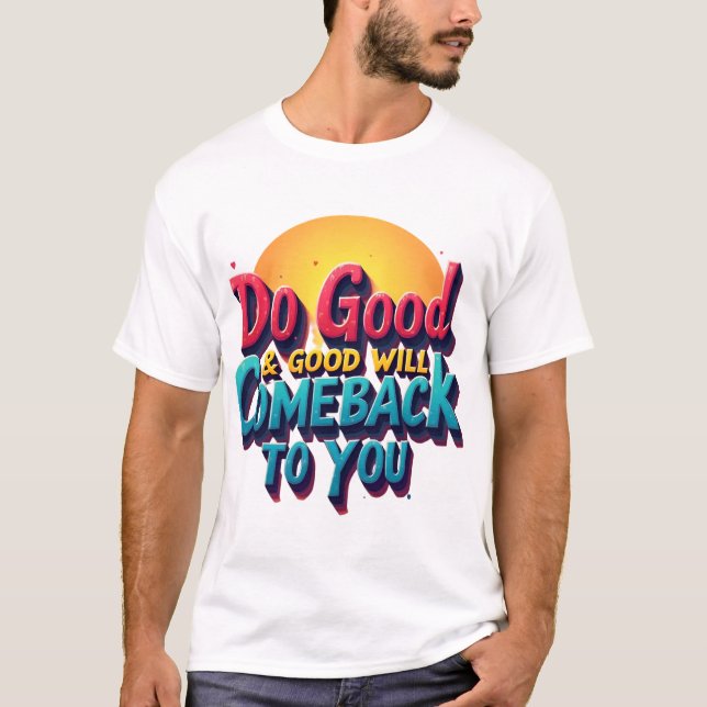 Good Deeds Create Positive Life Returns" T-Shirt (Front)