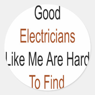 Good Electricians Like Me Are Hard To Find Classic Round Sticker