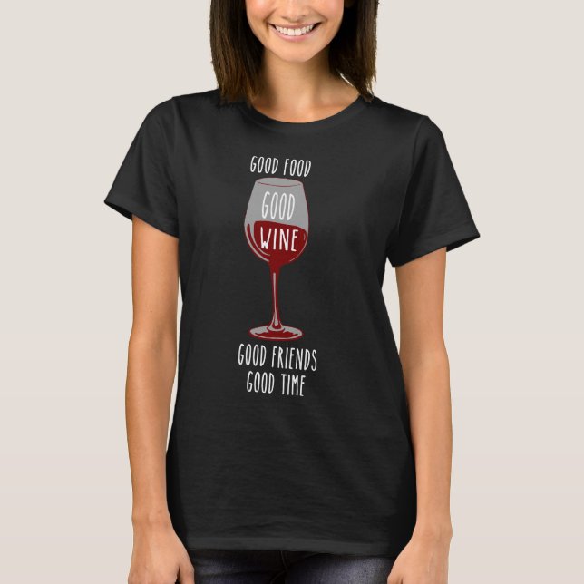 Good Food Good Time Good Friends Good Wine Red Win T-Shirt (Front)