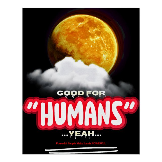 Good For Humans Yeah, Powerful People Make Lands P Poster (Front)