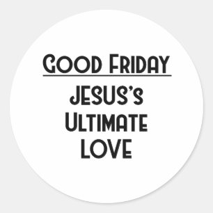 GOOD FRIDAY, JESUS’S ULTIMATES LOVE CLASSIC ROUND STICKER