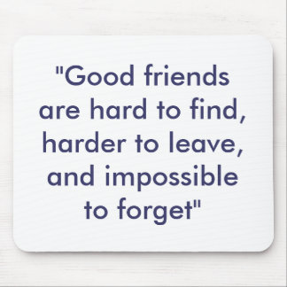 "Good friends are hard to find, harder to leave... Mouse Mat