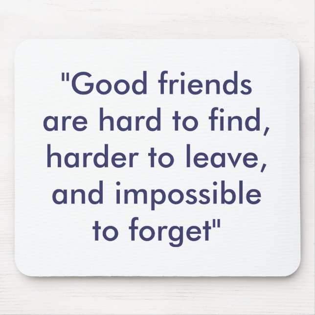 "Good friends are hard to find, harder to leave... Mouse Mat (Front)
