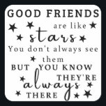 Good Friends Are Like Stars: Friendship Quote Art Square Sticker<br><div class="desc">"Good friends are like stars. You don't always see them, but you know they're always there.“ This design captures the essence of lasting friendship, using the analogy of stars to illustrate the unwavering presence of good friends. It's a reminder that true friends are always there, offering support and comfort even...</div>