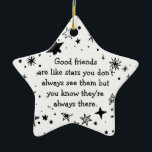 Good Friends are Like Stars Quote Ceramic Tree Decoration<br><div class="desc">Good friends  are like stars you don't always see them but you know they're  always there.  Inspiring quote makes a great gift for that special or best friend.</div>
